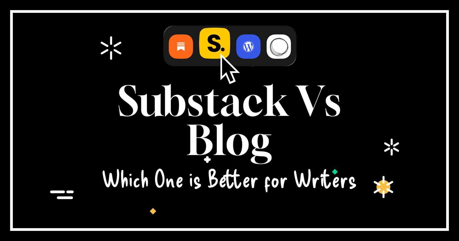 Substack vs. Blog - Which One is Better for Writers?