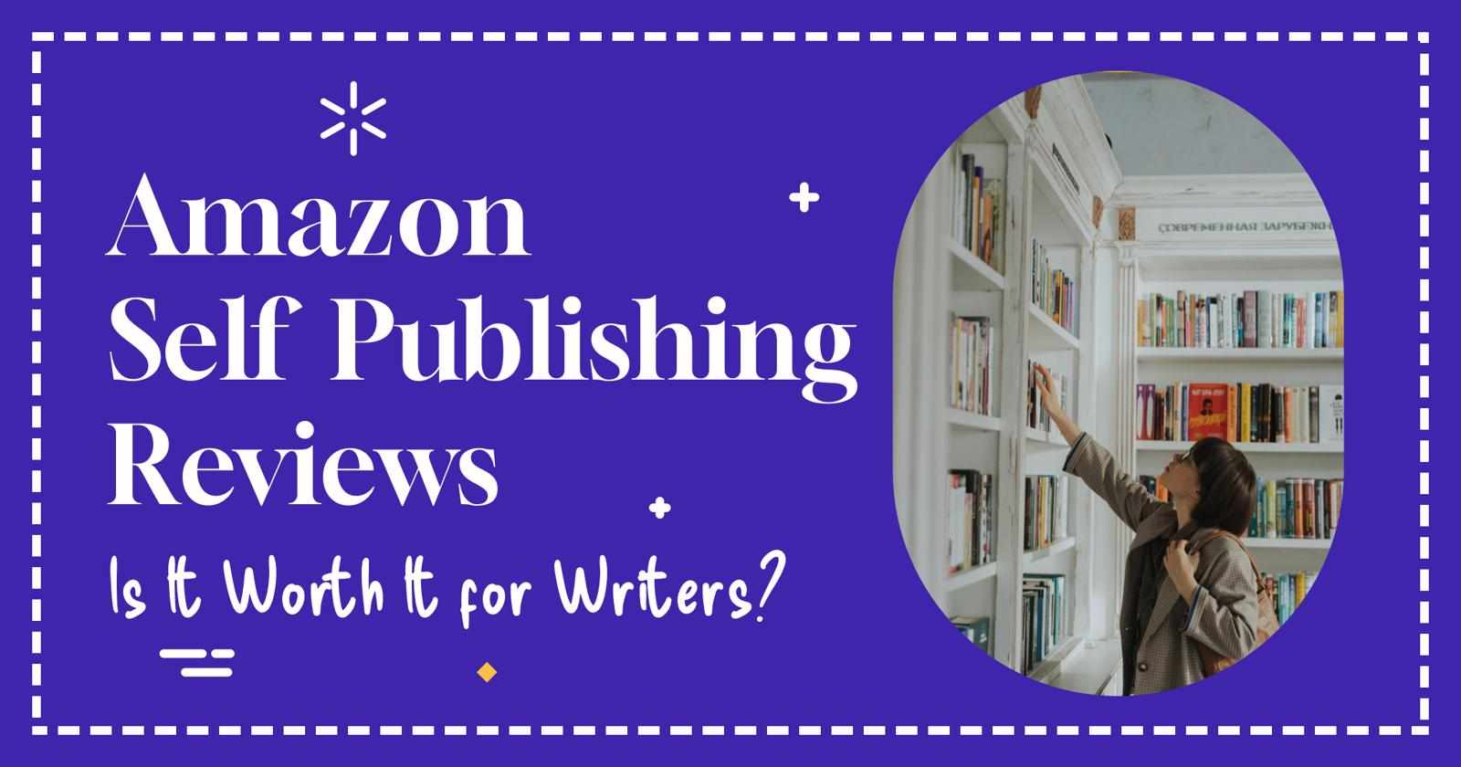 Amazon Self Publishing Reviews - Is It Worth It for Writers?