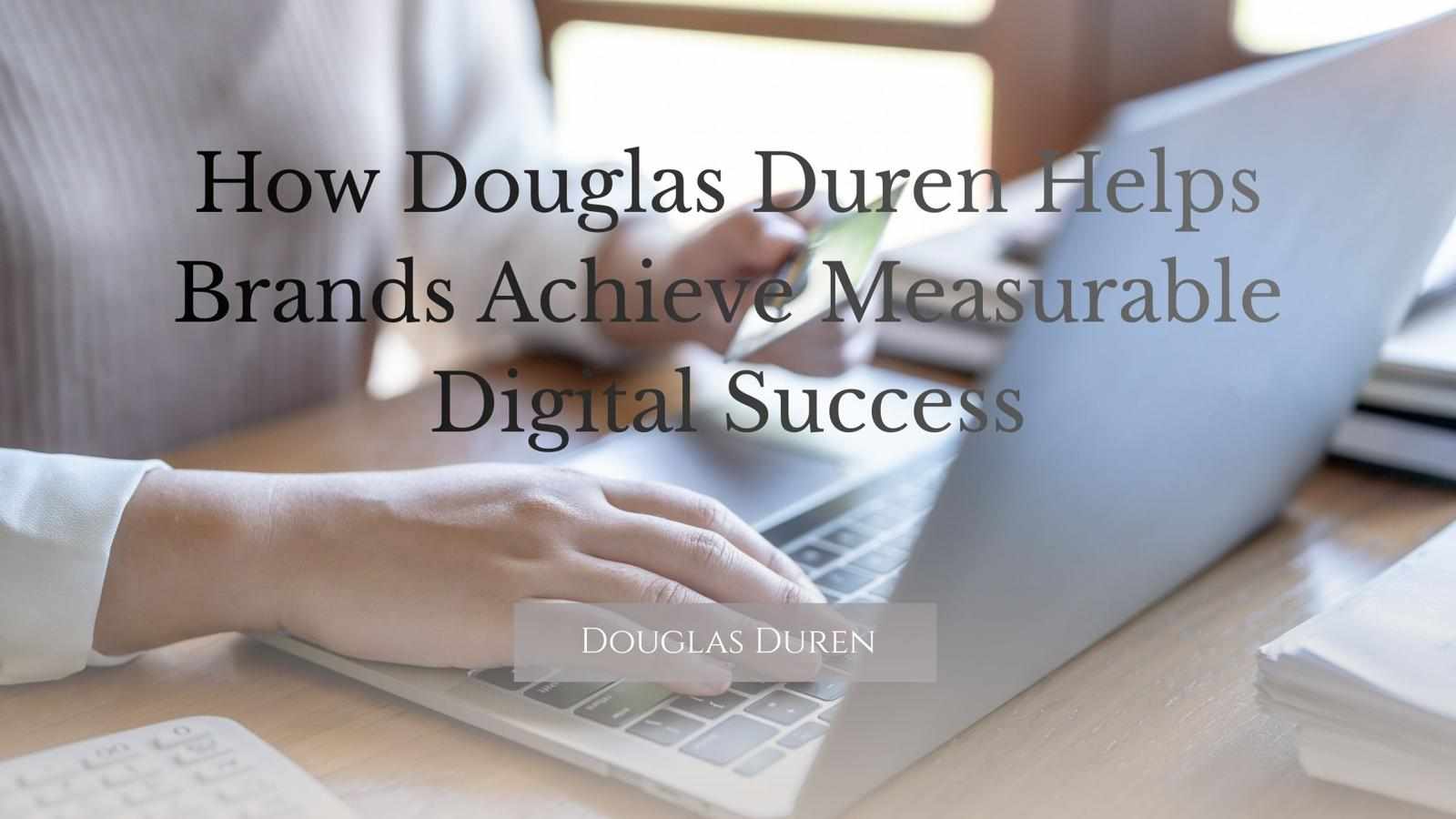 How Douglas Duren Helps Brands Achieve Measurable Digital Success