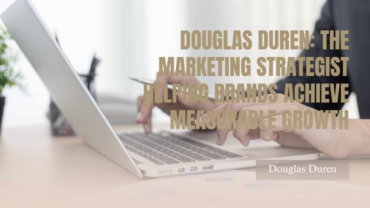 Douglas Duren: The Marketing Strategist Helping Brands Achieve Measurable Growth