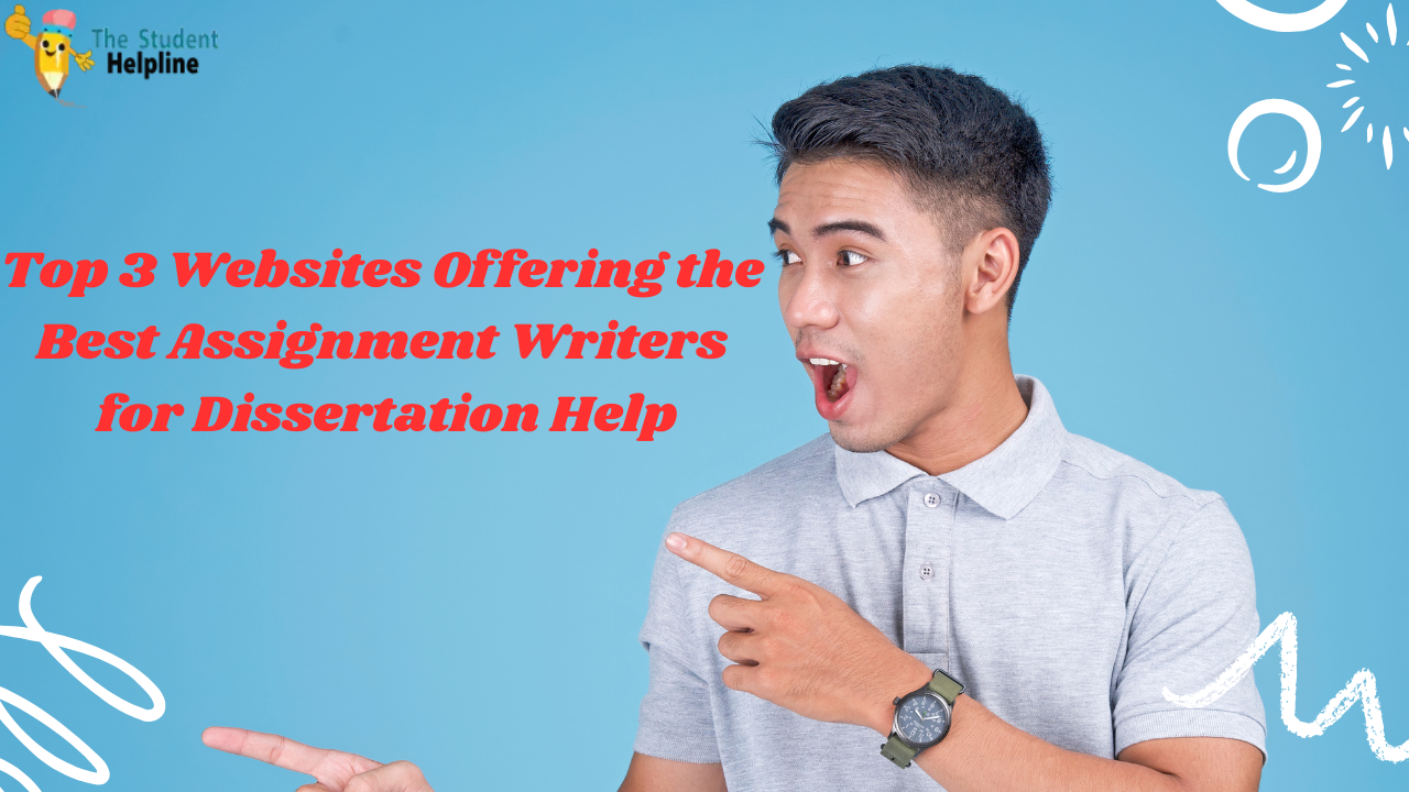 Top 3 Websites Offering the Best Assignment Writers for Dissertation Help