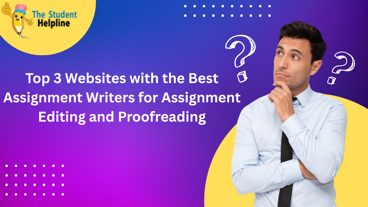 Top 3 Websites with the Best Assignment Writers for Assignment Editing and Proofreading