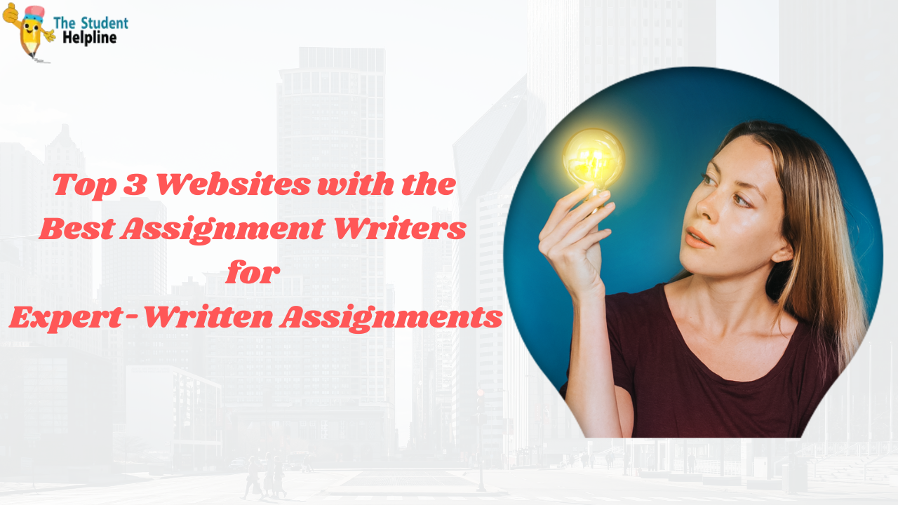 Top 3 Websites with the Best Assignment Writers for Expert-Written Assignments