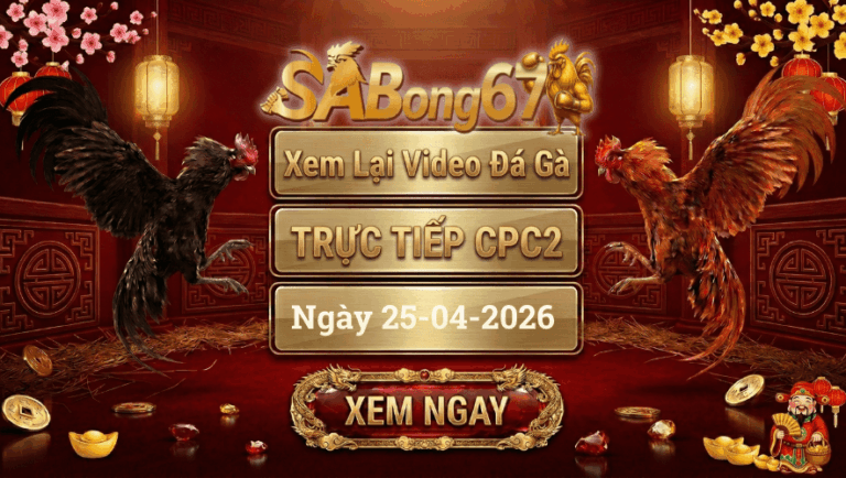 SABONG67 - Xem Lại Video Đá Gà CPC2 Ngày 25/04/2026