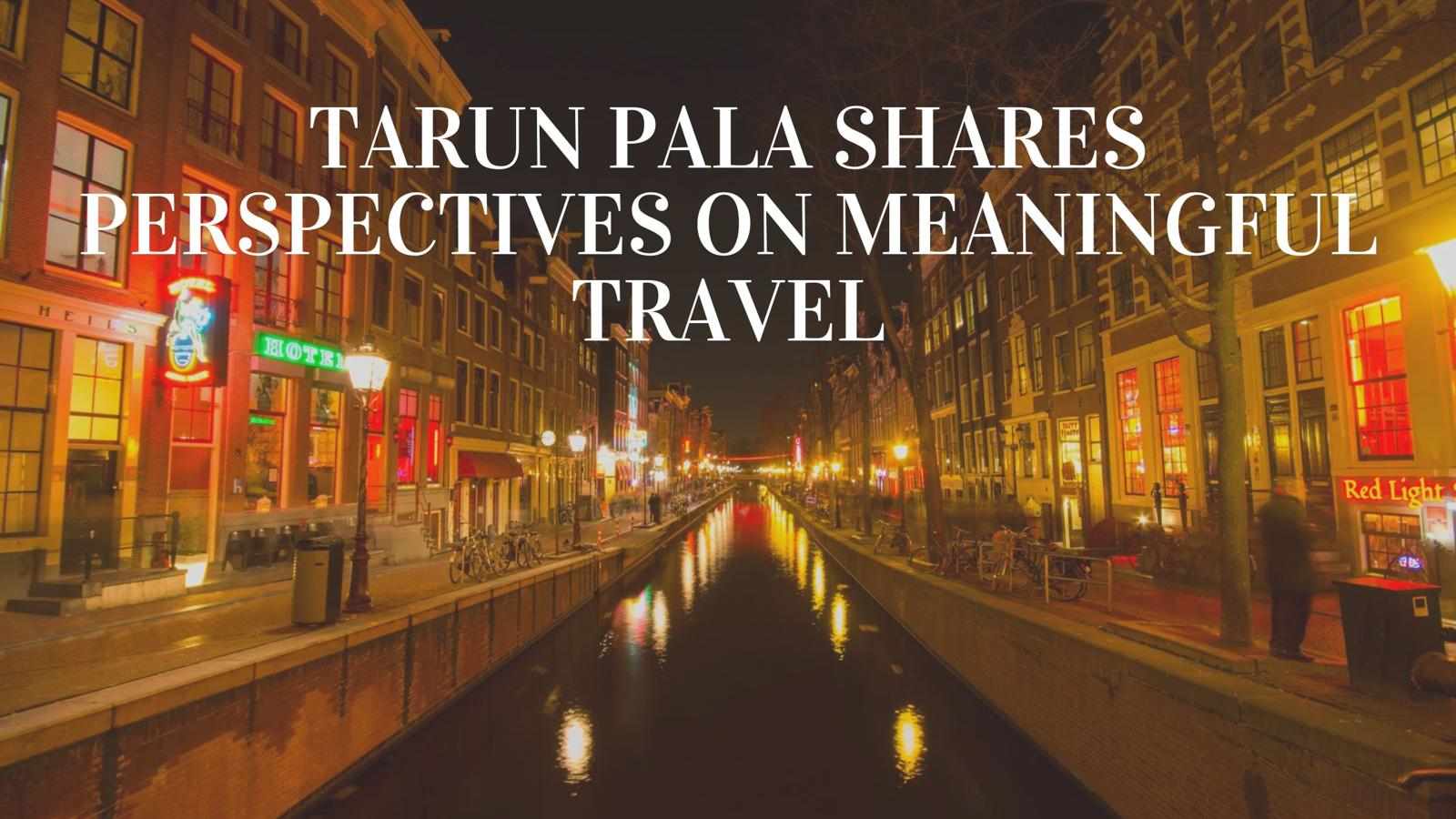 Tarun Pala Shares Perspectives on Meaningful Travel