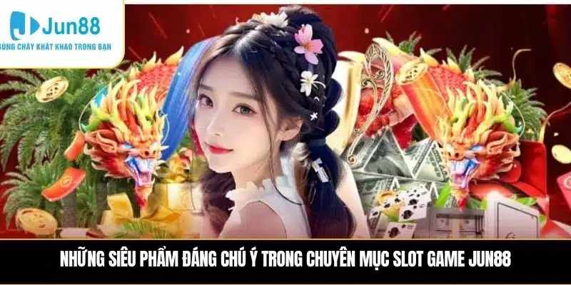 Trải nghiệm thú vị cùng Slot game JUN88