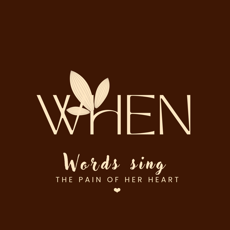 When words sing the pain of her heart.