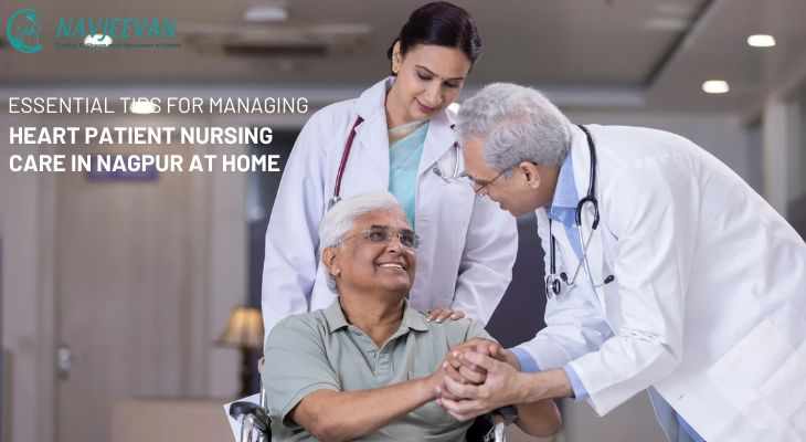 Essential Tips for Managing Heart Patient Nursing Care in Nagpur at Home