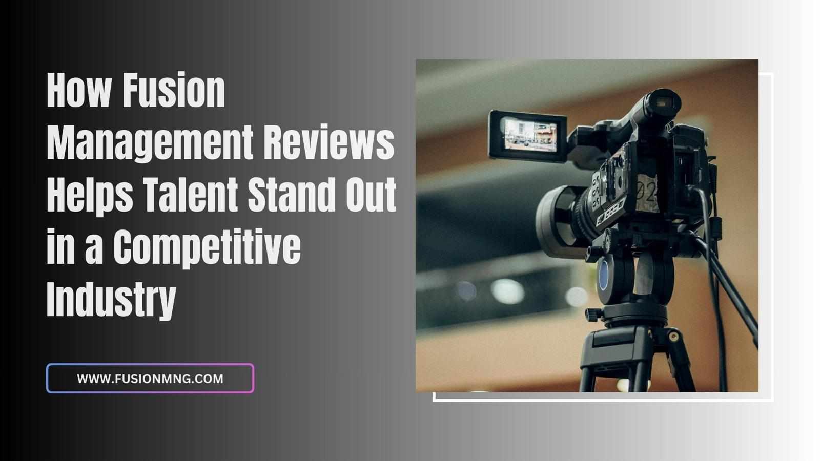 How Fusion Management Reviews Helps Talent Stand Out in a Competitive Industry