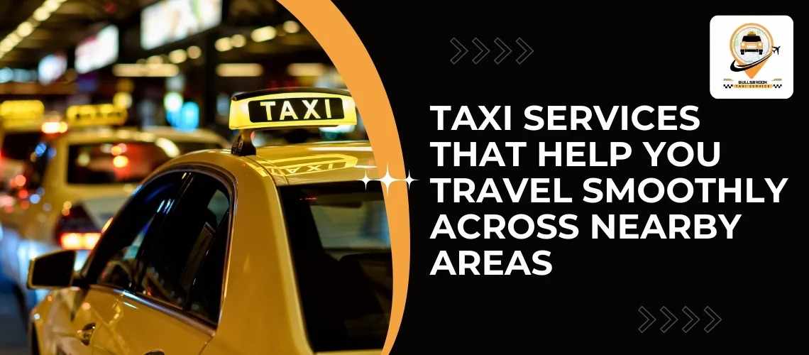 Taxi Services That Help You Travel Smoothly Across Nearby Areas