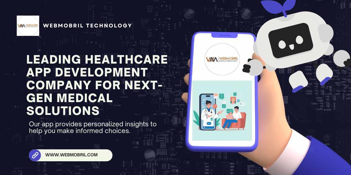 Webmobril Technology – Leading Healthcare App Development Company for Next-Gen Medical Solutions