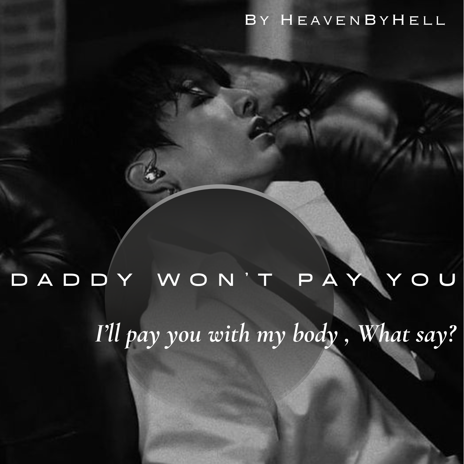 Daddy won't pay you... I'll pay you with my body, What say?