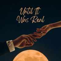 Until It Was Real