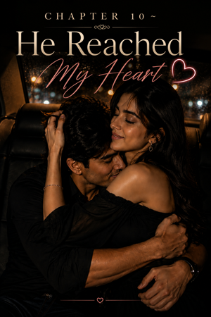 Chapter 10~ He Reached My Heart (18+)