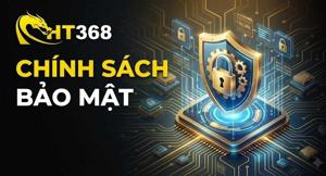Chính Sách Bảo Mật Tại HT368 - An Toàn & Uy Tín