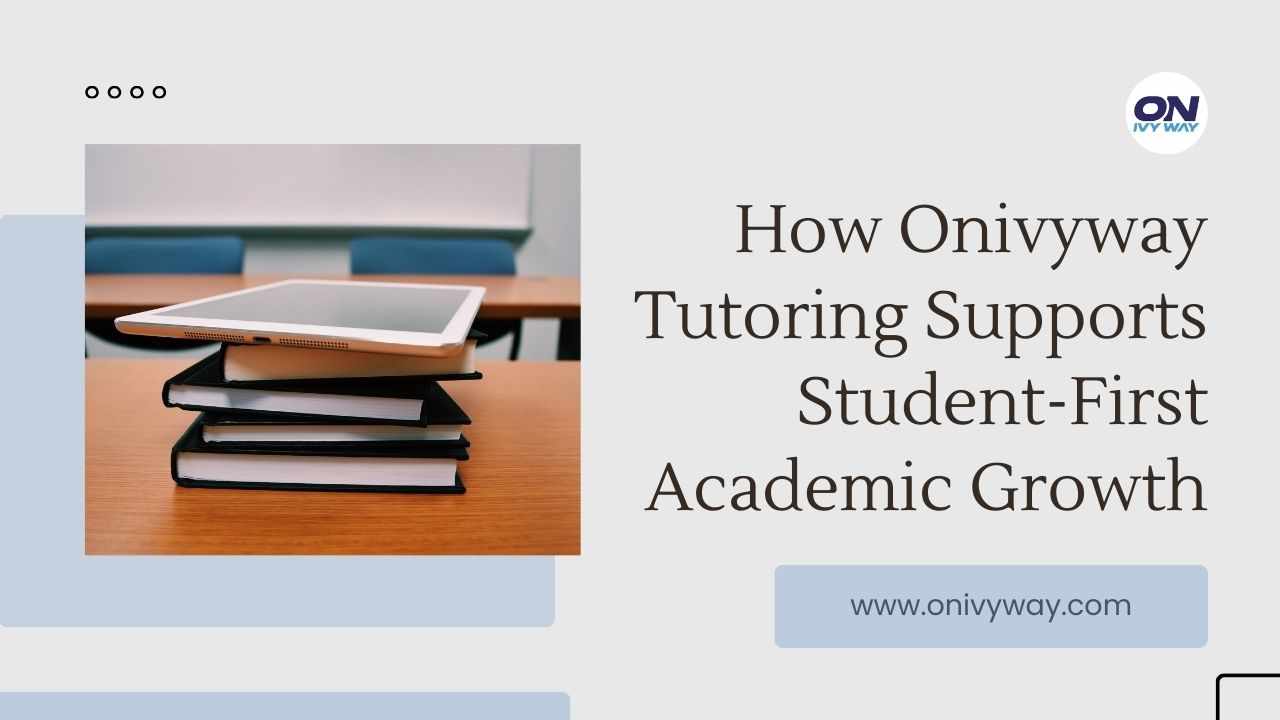 How Onivyway Tutoring Supports Student-First Academic Growth