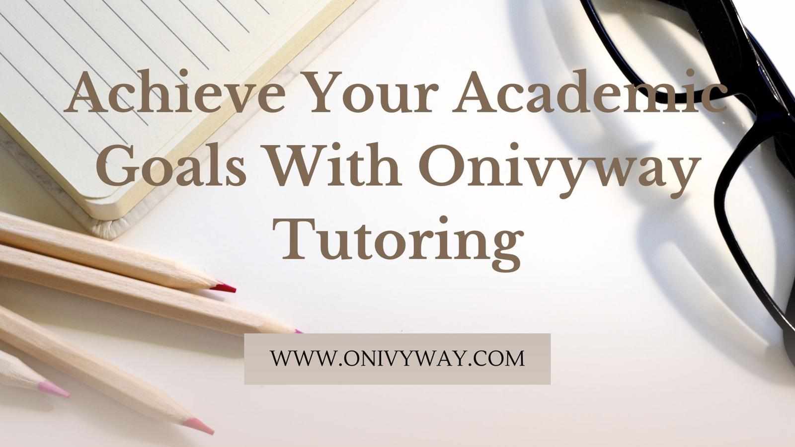 Achieve Your Academic Goals With Onivyway Tutoring