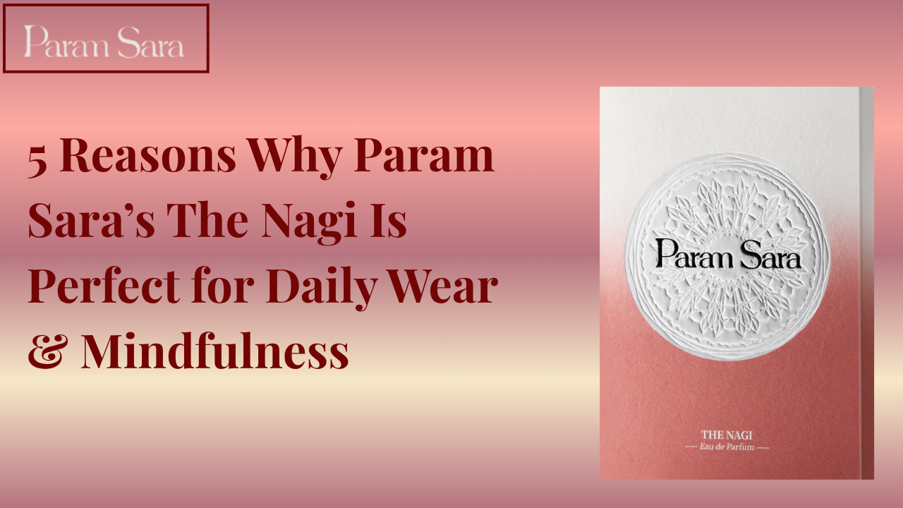 5 Reasons Why Param Sara’s The Nagi is Perfect for Daily Wear & Mindfulness