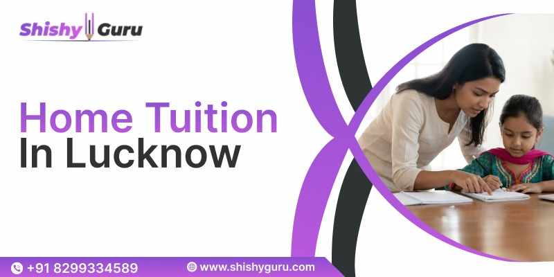How to Choose the Right Home Tutors in Lucknow for Your Child’s Success