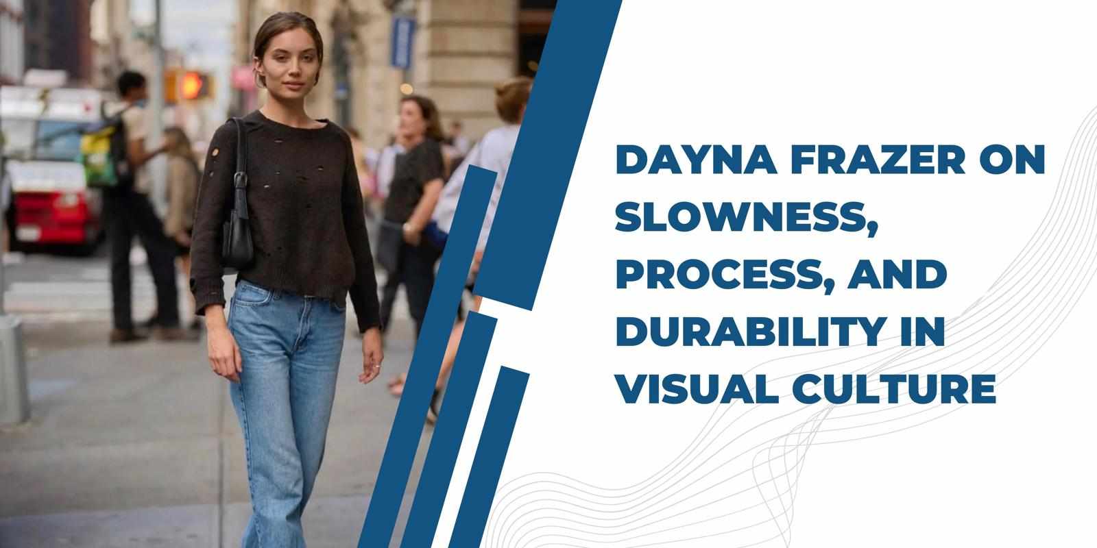 Dayna Frazer on Slowness, Process, and Durability in Visual Culture