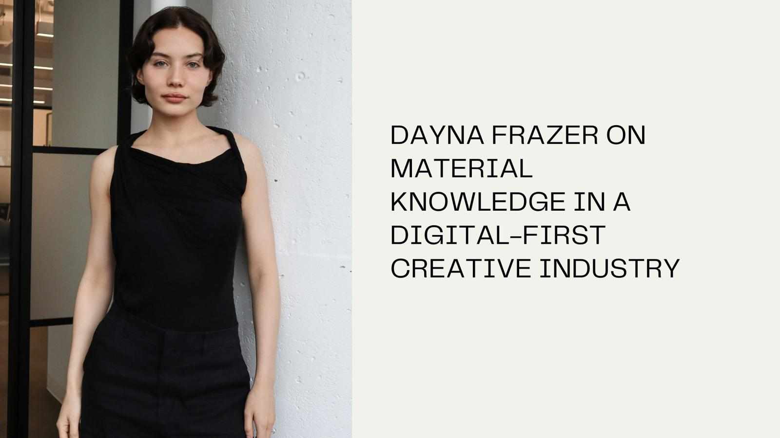 Dayna Frazer on Material Knowledge in a Digital-First Creative Industry