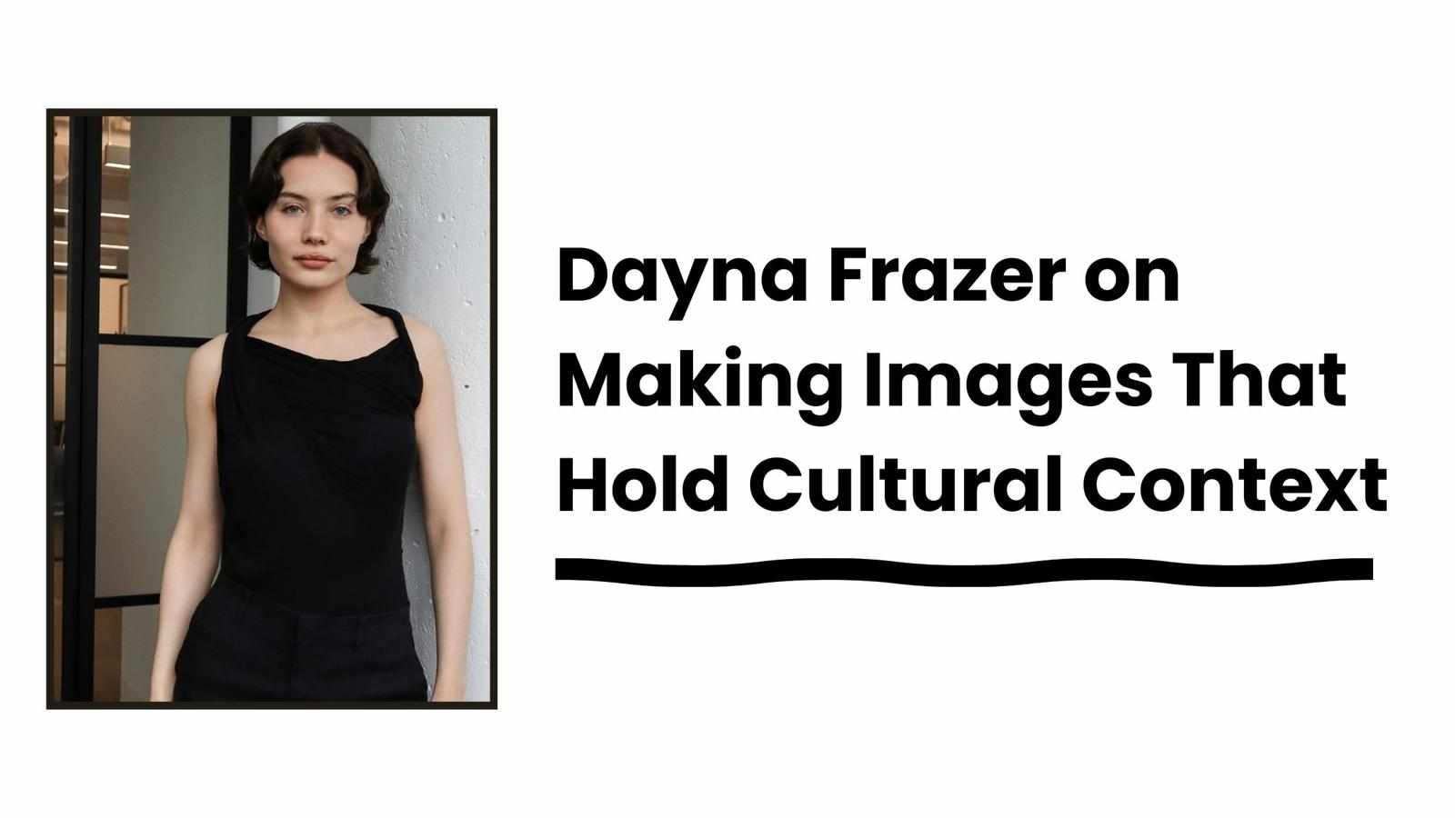 Dayna Frazer on Making Images That Hold Cultural Context