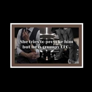 ONESHOT-1 [She tries to provoke him but he is grumpy CEO].