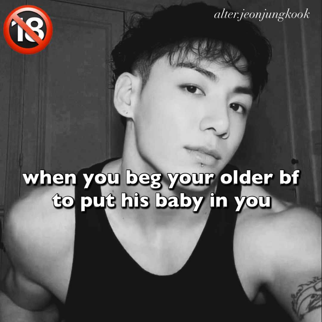 when you beg your older boyfriend to put his baby in you (uncesored spicy ver. 🥵)