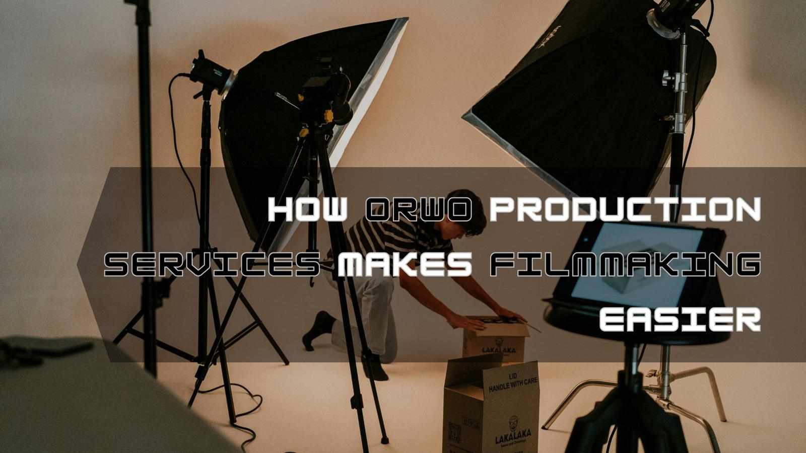 How Orwo Production Services Makes Filmmaking Easier