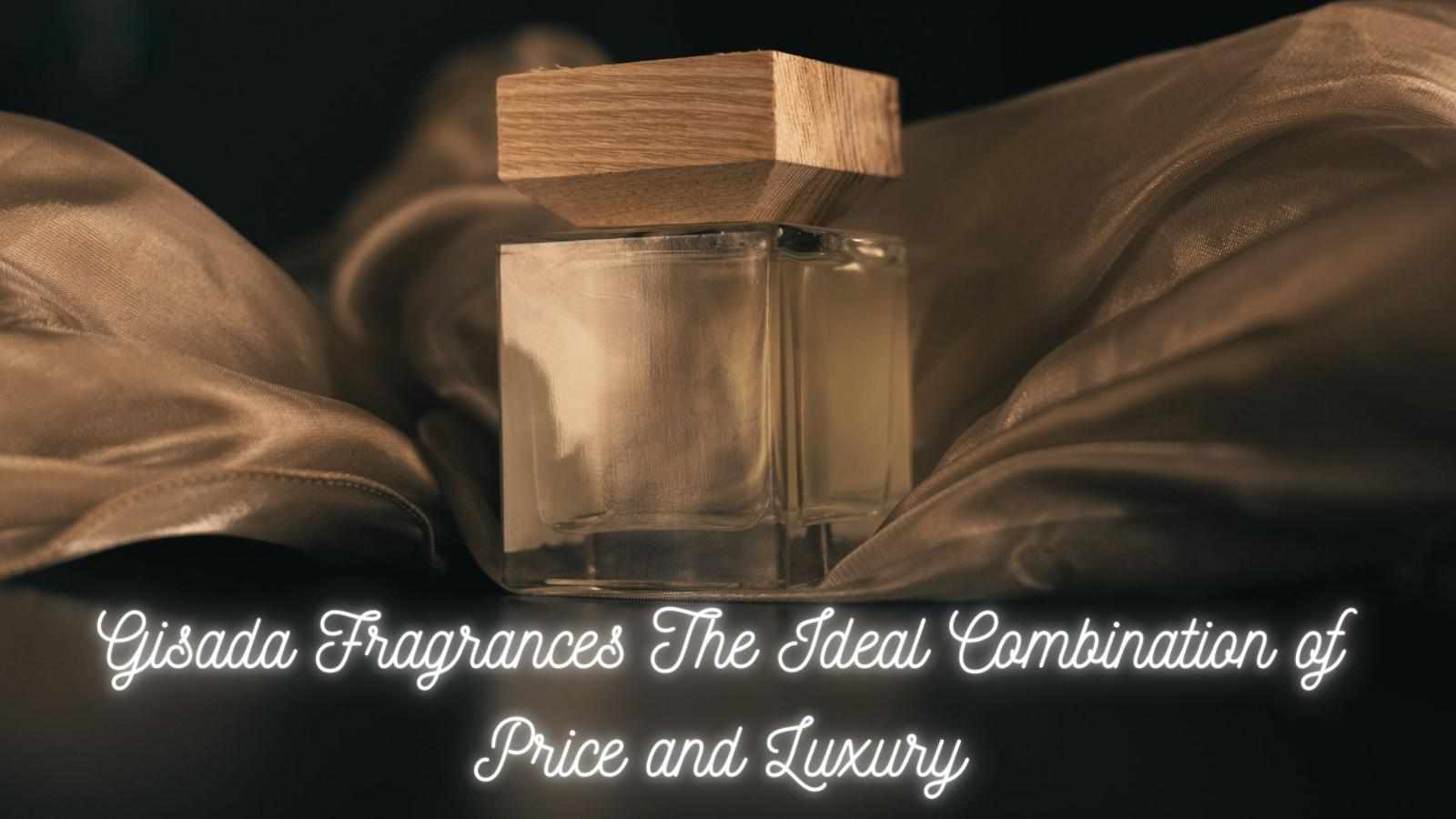 Gisada Fragrances: The Ideal Combination of Price and Luxury