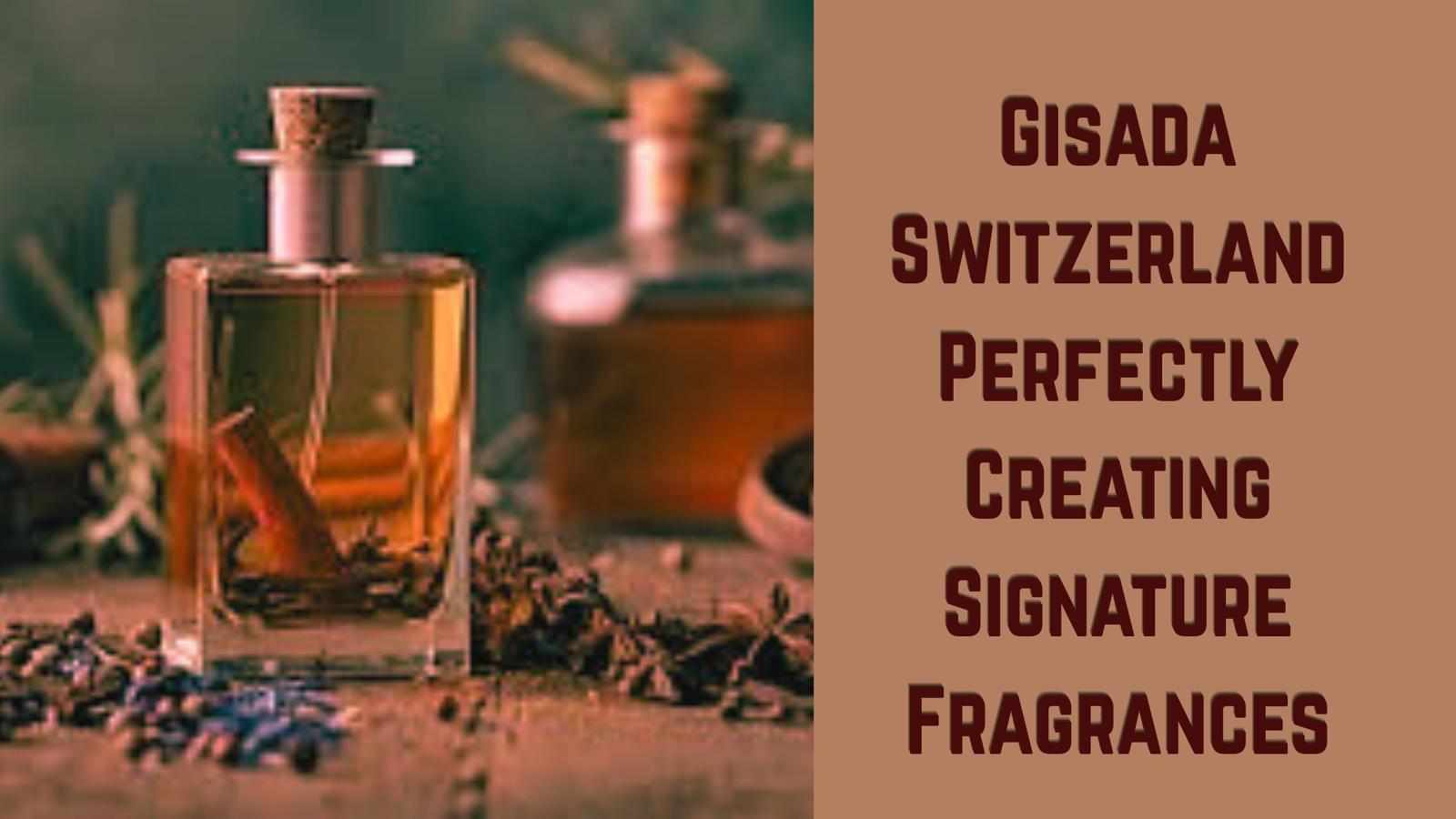 Gisada Switzerland Perfectly Creating Signature Fragrances