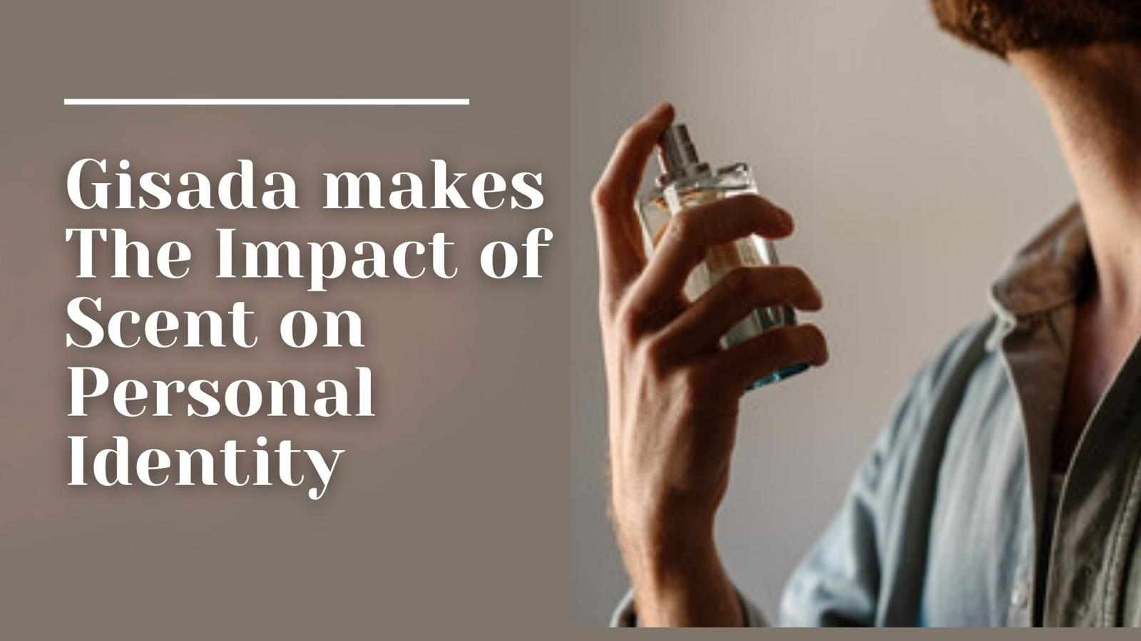Gisada makes The Impact of Scent on Personal Identity