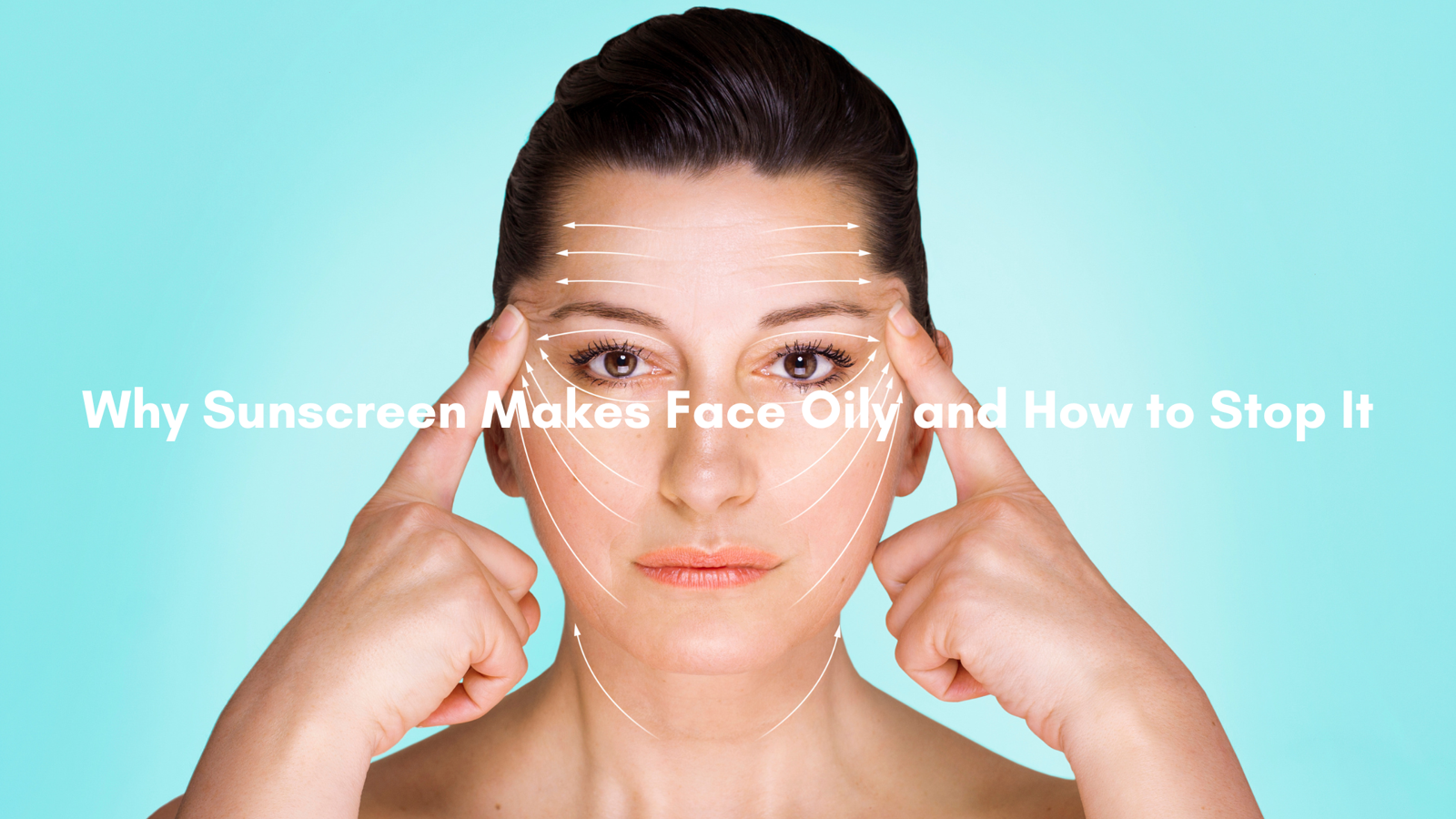 Why Your Sunscreen Is Making Your Face Oily and How to Fix It