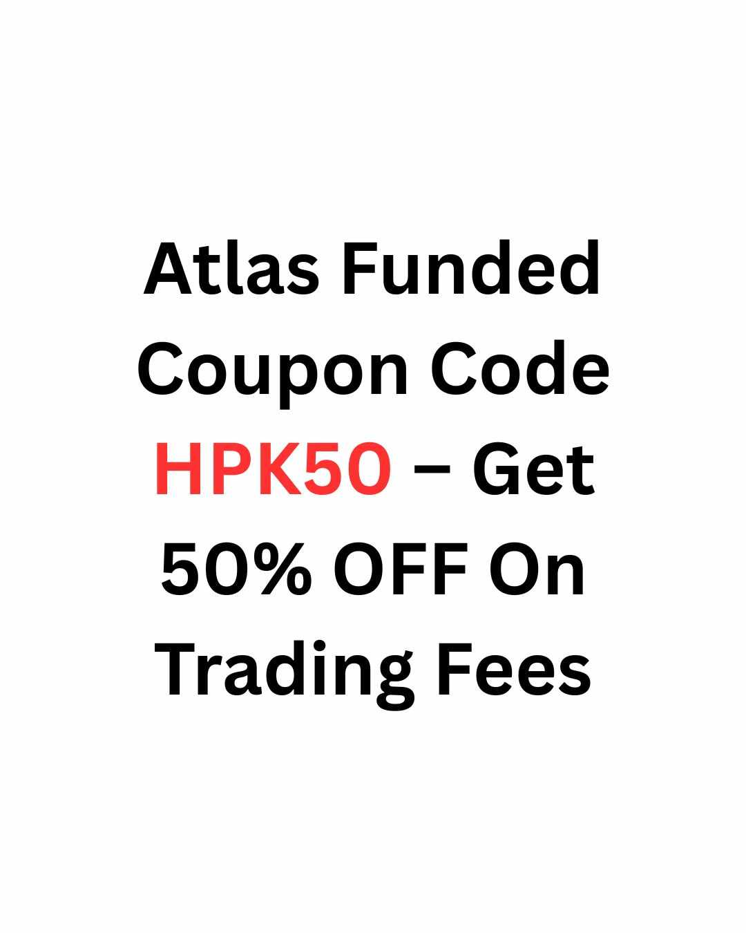 Atlas Funded Coupon Code HPK50 – Get 50% OFF On Trading Fees