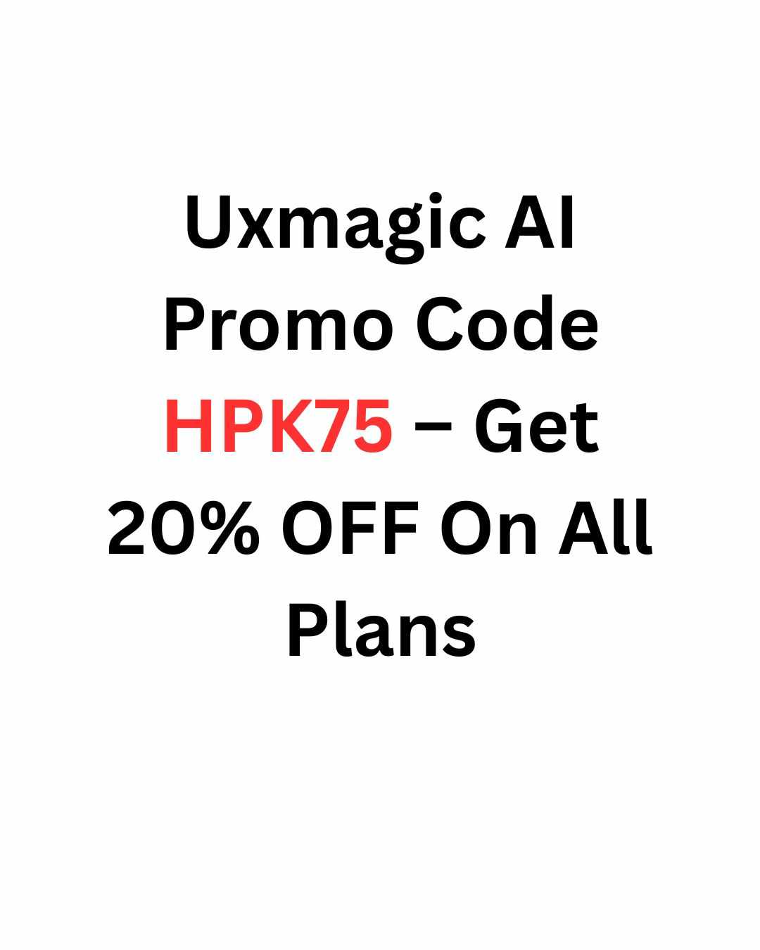 Uxmagic AI Promo Code HPK75 – Get 20% OFF On All Plans