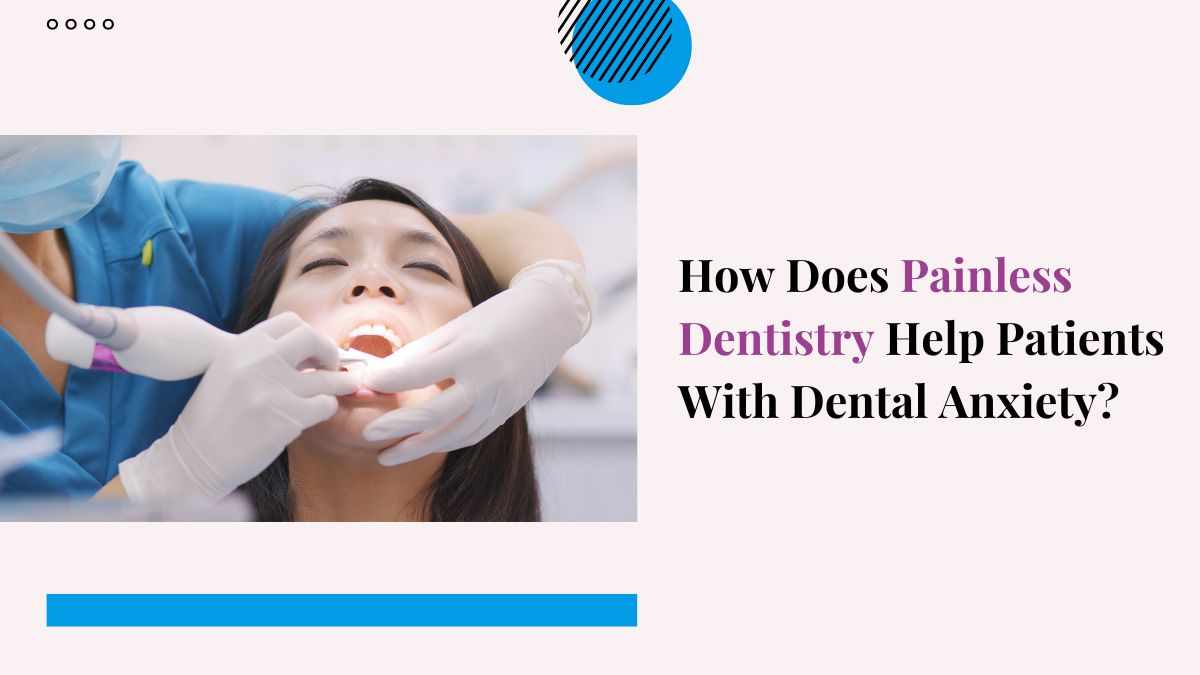 How Does Painless Dentistry Help Patients With Dental Anxiety?