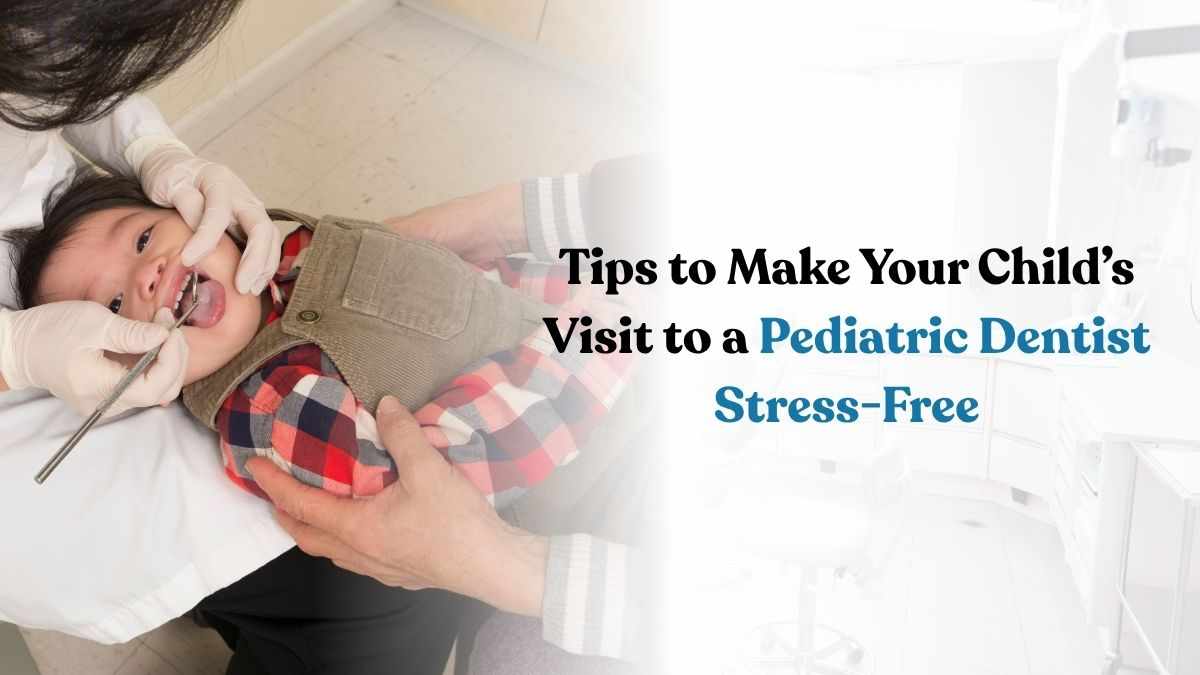 Tips to Make Your Child’s Visit to a Pediatric Dentist Stress-Free