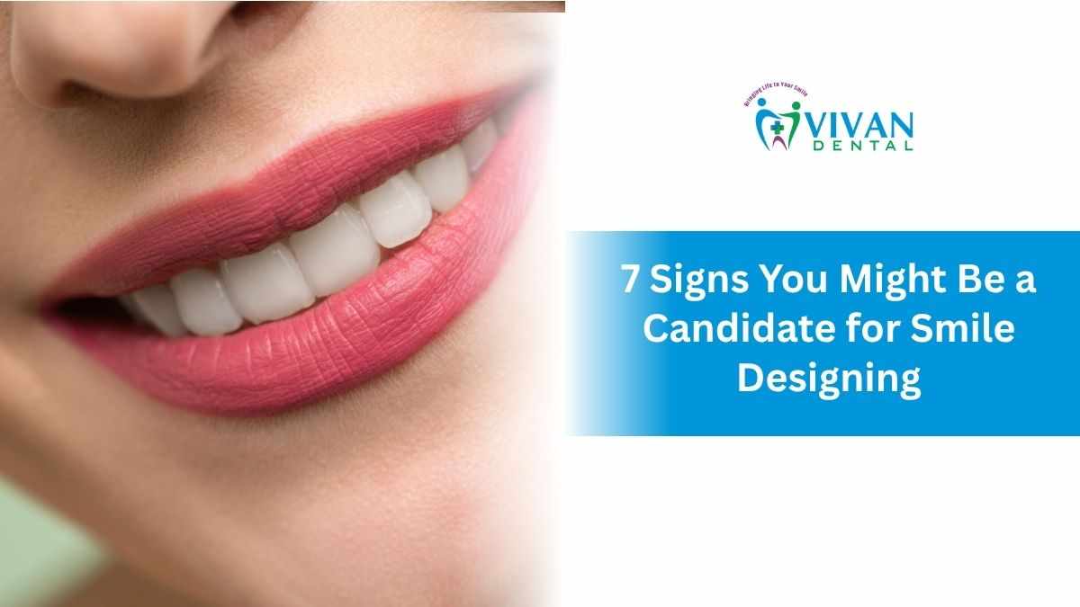 7 Signs You Might Be a Candidate for Smile Designing
