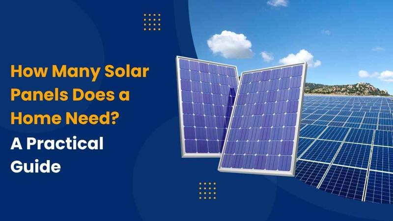 How Many Solar Panels Does a Home Need? A Practical Guide
