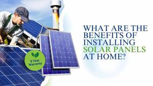 What Are the Benefits of Installing Solar Panels at Home?