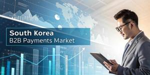 South Korea B2B Payments Market Size: SME Adoption, Corporate Digitization & Forecast to 2034