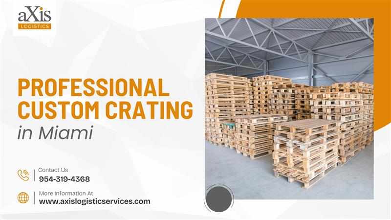 Custom Crating in Miami and Last Mile Delivery Miami Solutions by Axis Logistics Services