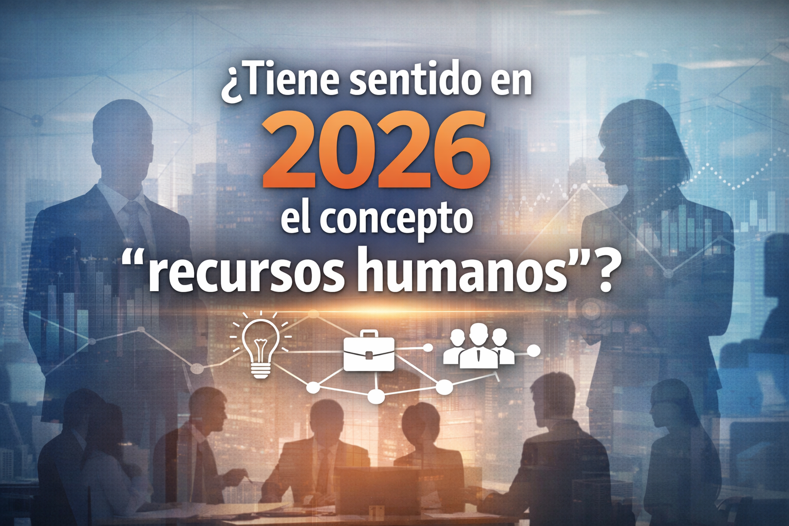 ¿Tiene sentido en 2026 el concepto “recursos humanos”?