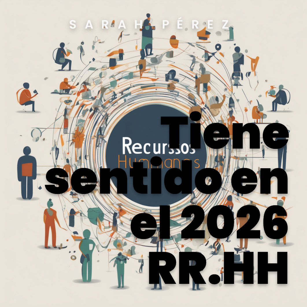 Tiene sentido en 2026 el concepto “recurso humanos”