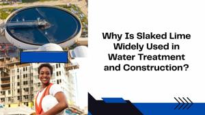 Why Is Slaked Lime Widely Used in Water Treatment and Construction?