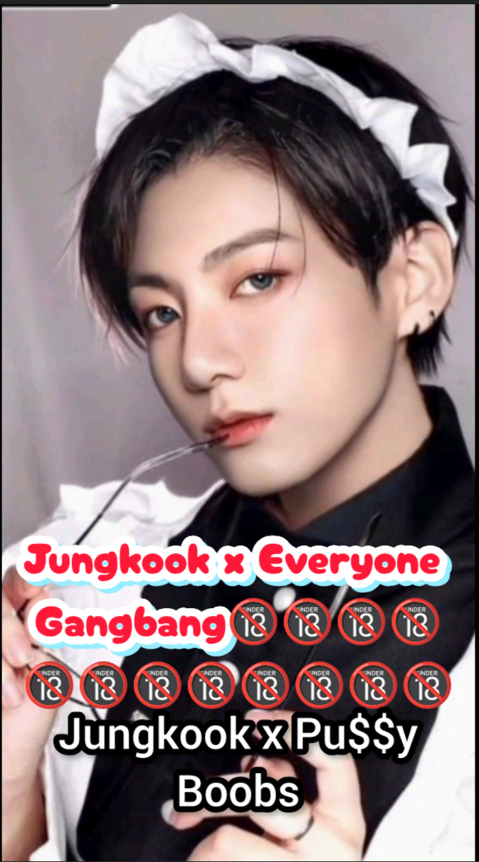 Jungkook x Everyone Gangbangππππ