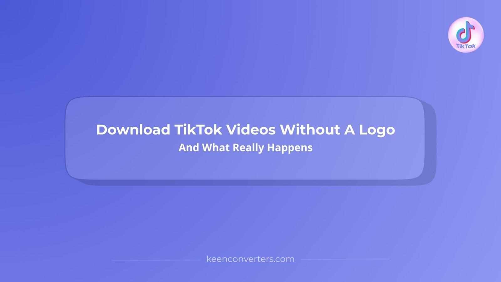 Download TikTok Videos Without A Logo And What Really Happens