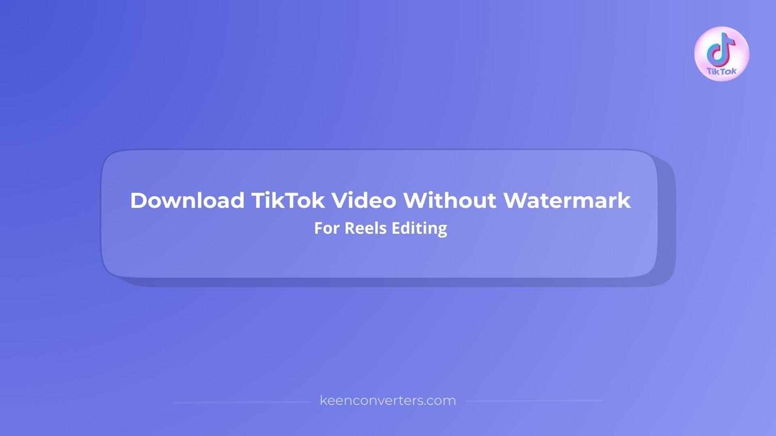 Download TikTok Video Without Watermark For Reels Editing