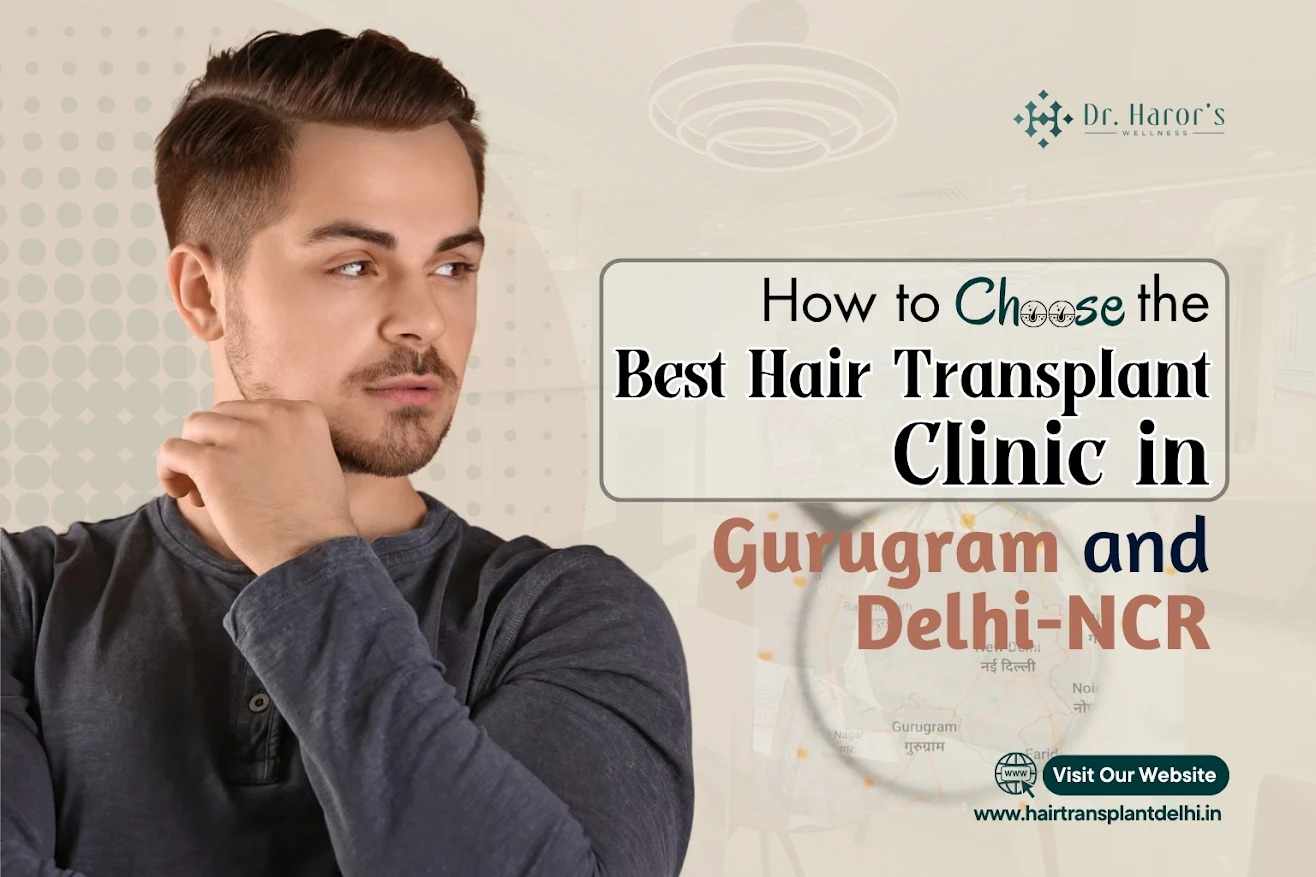 How to Pick the Right Hair Transplant Clinic in Gurugram and Delhi-NCR