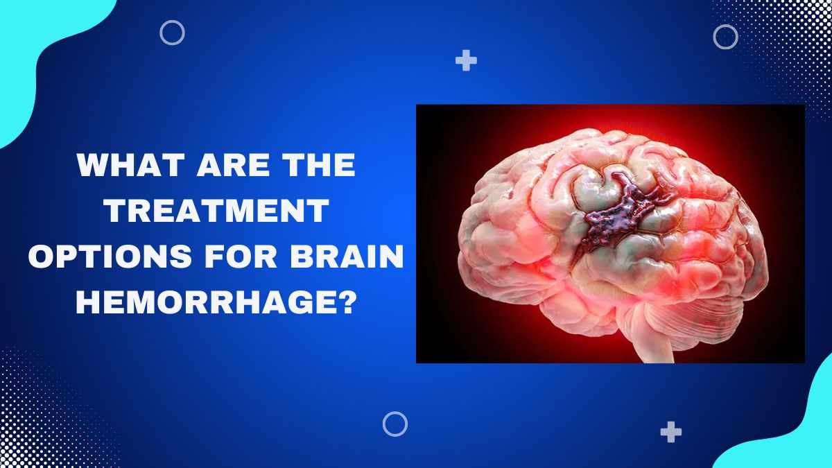 What Are the Treatment Options for Brain Hemorrhage?